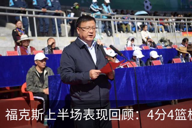 福克斯上半场表现回顾：4分4篮板2助攻及一次恶意犯规